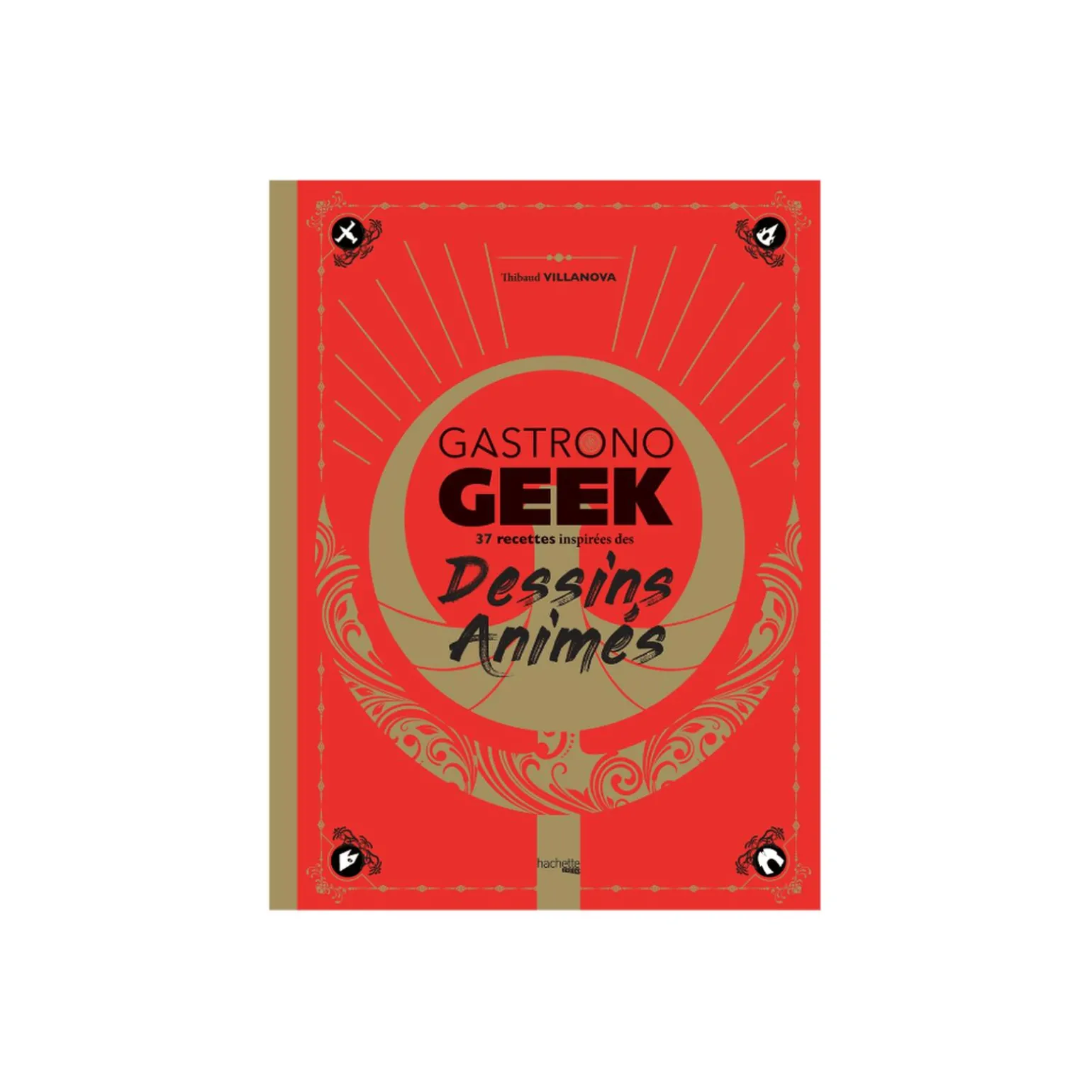 Hachette Pratique Livre culinaire GASTRONOGEEK SPÉCIAL DESSINS ANIMÉS