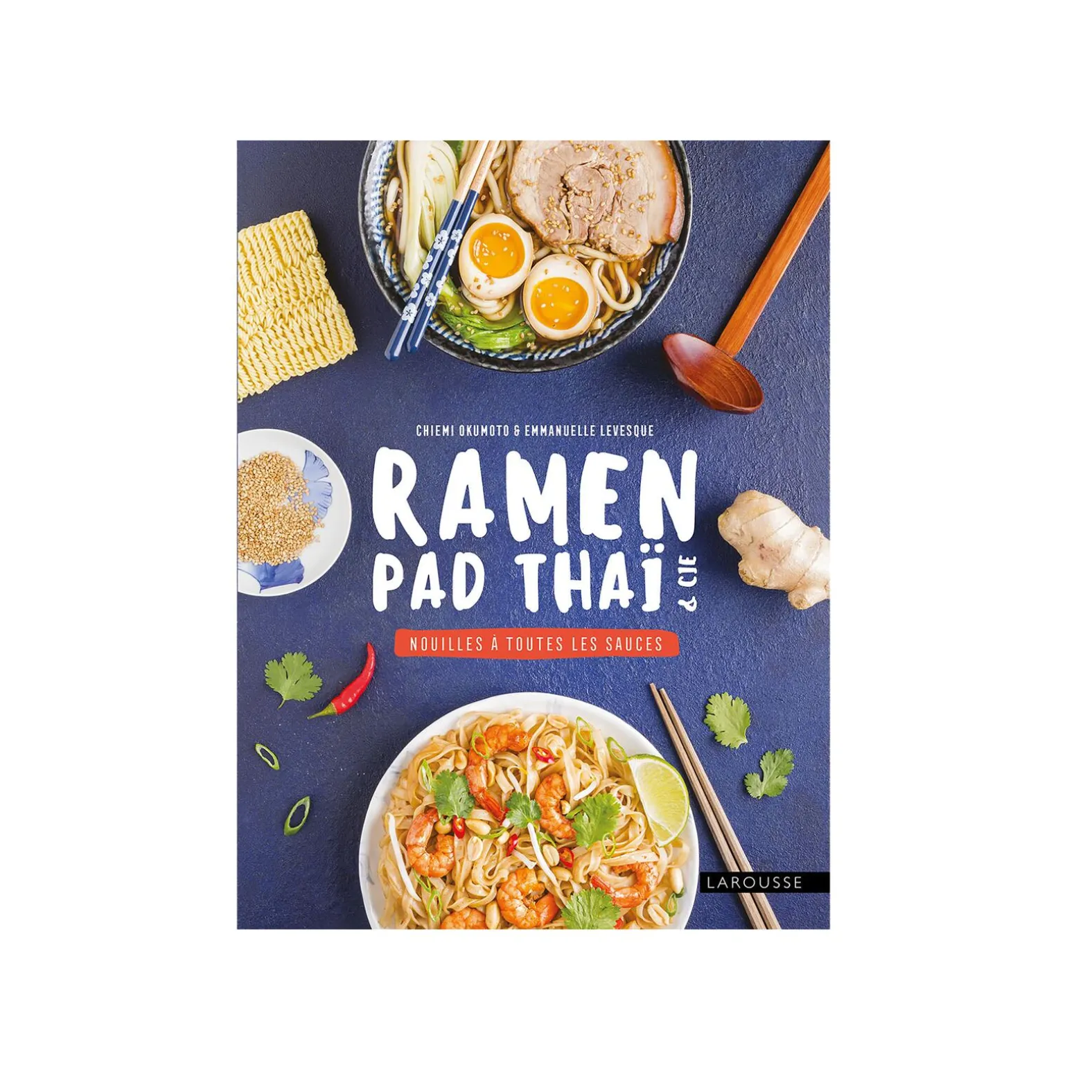 Larousse Pratique Livre culinaire RAMEN, PAD THAÏ ET CIE : NOUILLES À TOUTES LES SAUCES